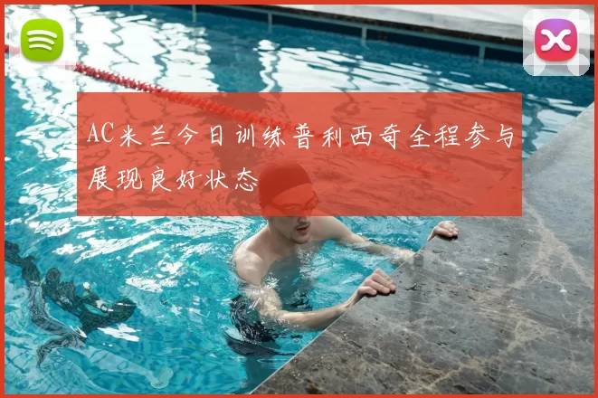 AC米兰今日训练普利西奇全程参与展现良好状态