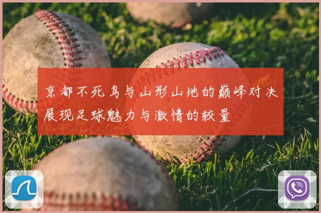 京都不死鸟与山形山地的巅峰对决展现足球魅力与激情的较量