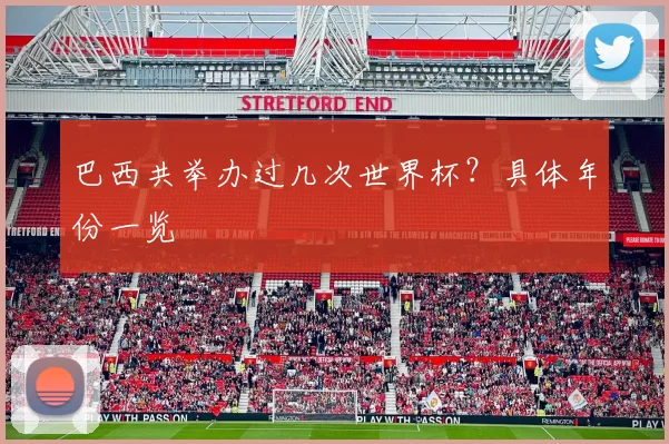 巴西共举办过几次世界杯?具体年份一览