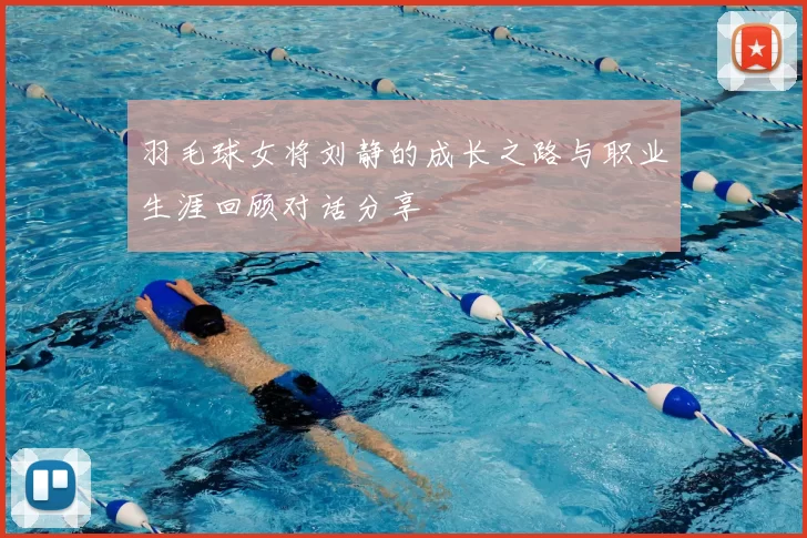羽毛球女将刘静的成长之路与职业生涯回顾对话分享