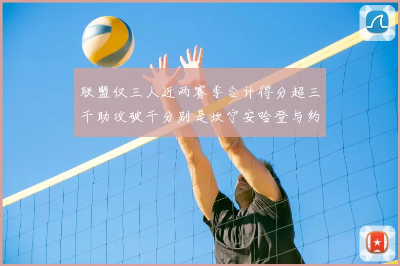 联盟仅三人近两赛季合计得分超三千助攻破千分别是坎宁安哈登与约基奇