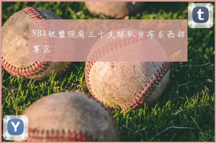 NBA联盟现有三十支球队分布东西部赛区