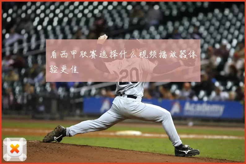 看西甲联赛选择什么视频播放器体验更佳