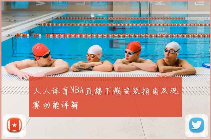 人人体育NBA直播下载安装指南及观赛功能详解