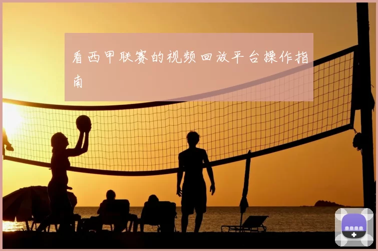 看西甲联赛的视频回放平台操作指南