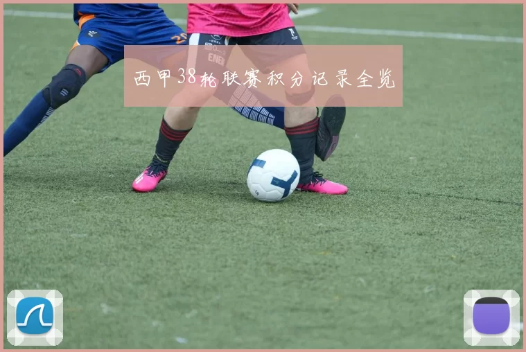 西甲38轮联赛积分记录全览