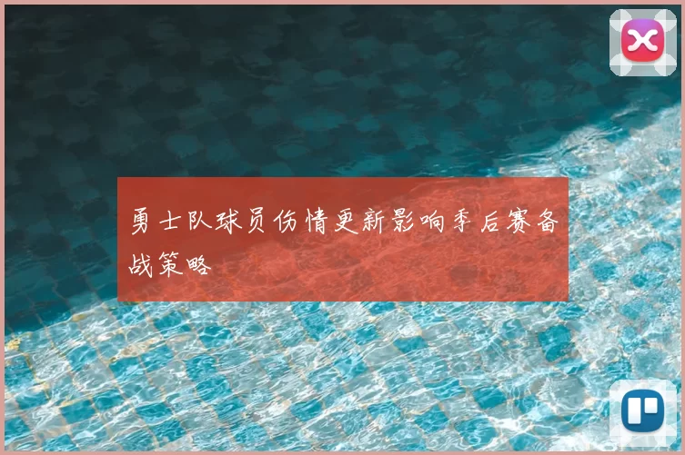 勇士队球员伤情更新影响季后赛备战策略