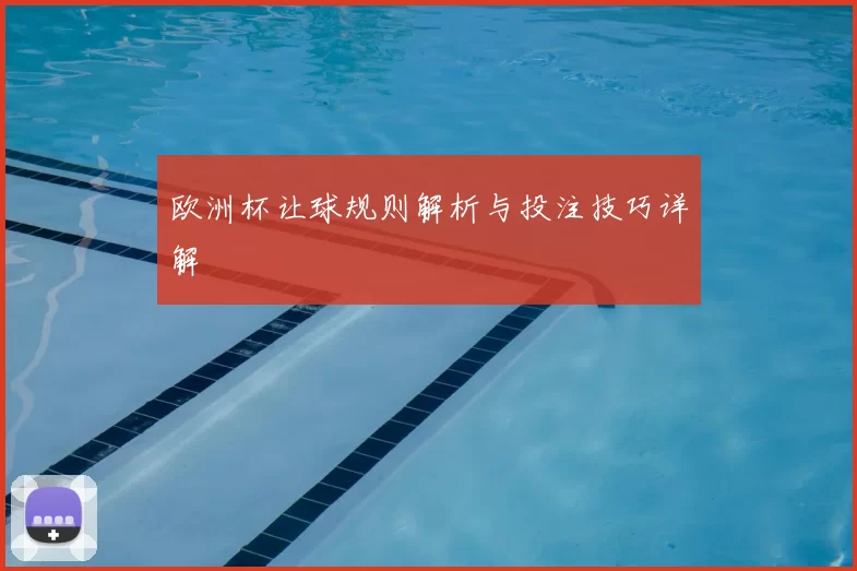 欧洲杯让球规则解析与投注技巧详解