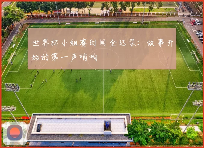 世界杯小组赛时间全记录：故事开始的第一声哨响