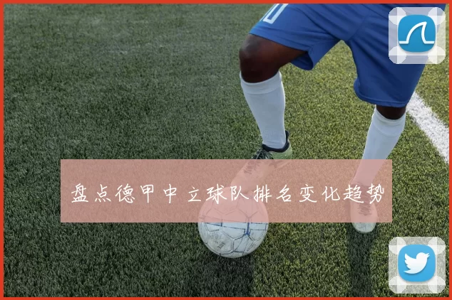 盘点德甲中立球队排名变化趋势