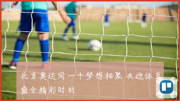 北京奥运同一个梦想相聚 共迎体育盛会精彩时刻