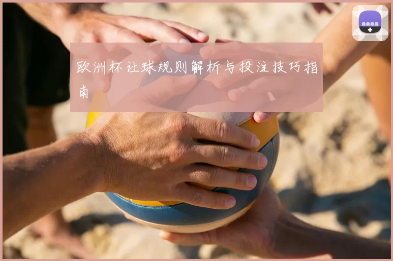 欧洲杯让球规则解析与投注技巧指南