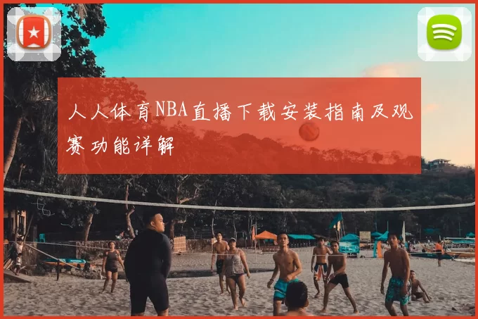 人人体育NBA直播下载安装指南及观赛功能详解