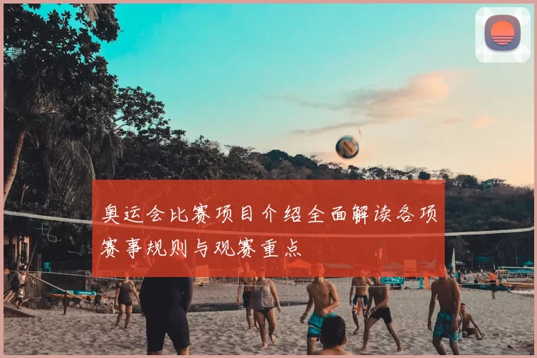 奥运会比赛项目介绍全面解读各项赛事规则与观赛重点