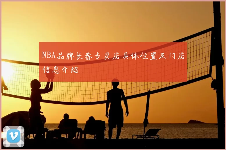NBA品牌长春专卖店具体位置及门店信息介绍