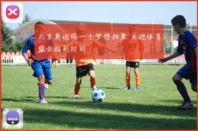 北京奥运同一个梦想相聚 共迎体育盛会精彩时刻